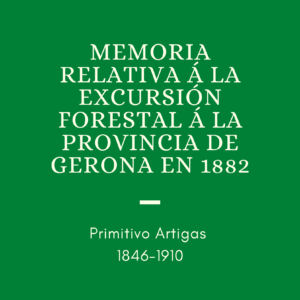 MEMORIA RELATIVA Á LA EXCURSIÓN FORESTAL Á LA PROVINCIA DE GERONA EN 1882
